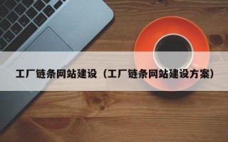 德阳工厂链条网站建设（工厂链条网站建设方案）