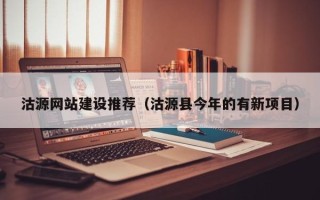 德阳沽源网站建设推荐（沽源县今年的有新项目）
