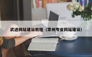 德阳武进网站建设教程（常州专业网站建设）